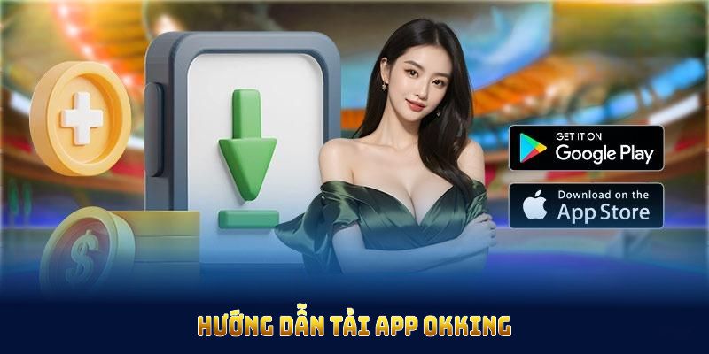 Hướng dẫn tải app OKKING thuận tiện cho hội viên mới