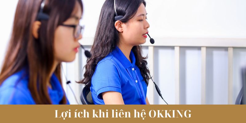 Lợi ích khi liên hệ OKKING