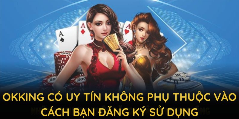 OKKING có uy tín không phụ thuộc vào trải nghiệm người dùng