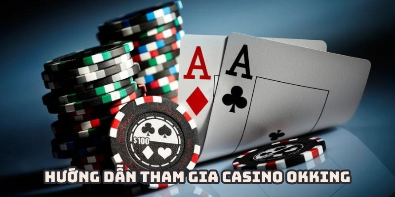 Tham gia Casino OKKING thật dễ dàng với các hướng dẫn