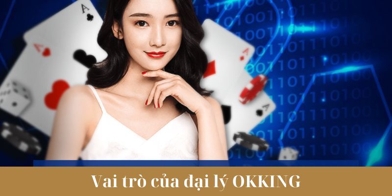 Vai trò của đại lý OKKING