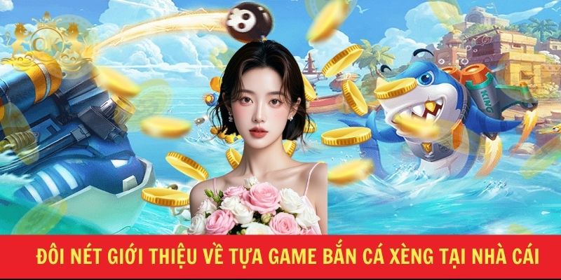 Đôi nét giới thiệu về tựa game bắn cá xèng tại nhà cái