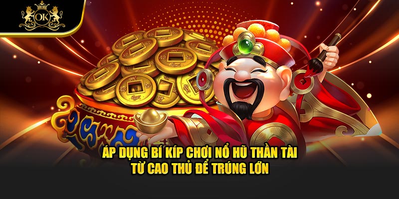 Áp dụng bí kíp chơi nổ hũ thần tài từ cao thủ để trúng lớn