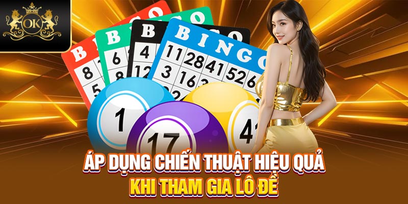 Áp dụng chiến thuật hiệu quả khi tham gia lô đề