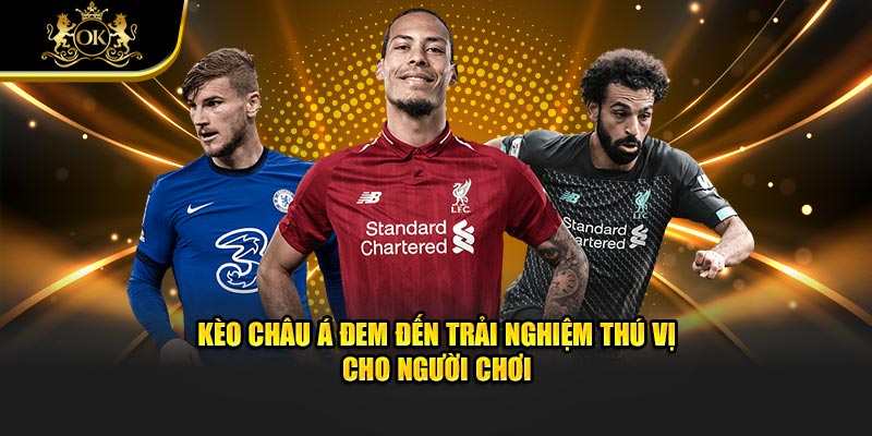 Kèo châu Á đem đến trải nghiệm thú vị cho người chơi