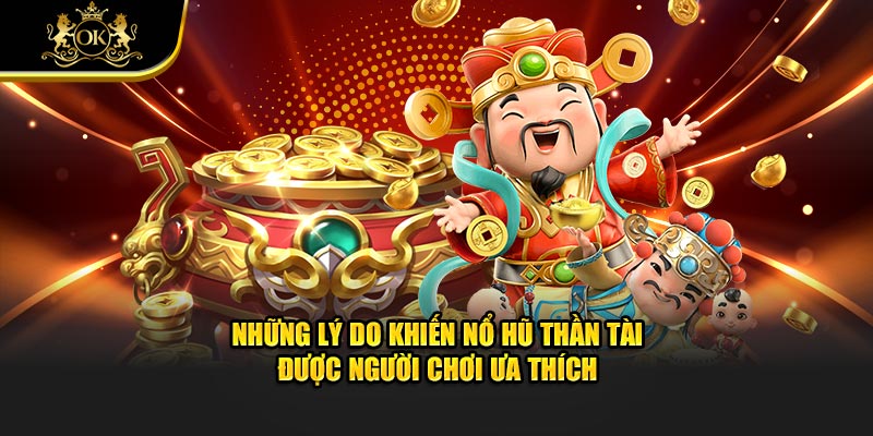 Những lý do khiến nổ hũ thần tài được người chơi ưa thích