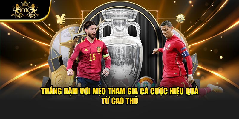 Thắng đậm với mẹo tham gia cá cược hiệu quả từ cao thủ