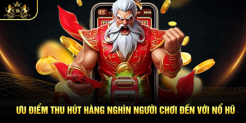 Ưu điểm thu hút hàng nghìn người chơi đến với nổ hũ